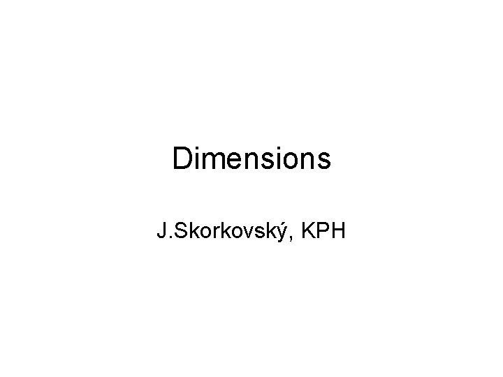 Dimensions J. Skorkovský, KPH 