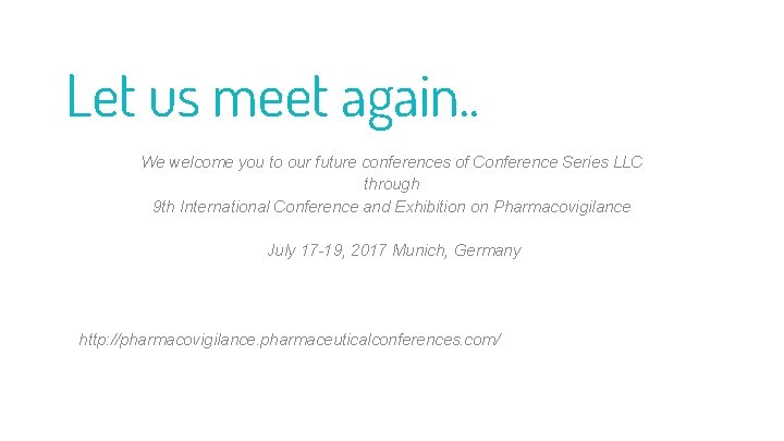 Let us meet again. . We welcome you to our future conferences of Conference