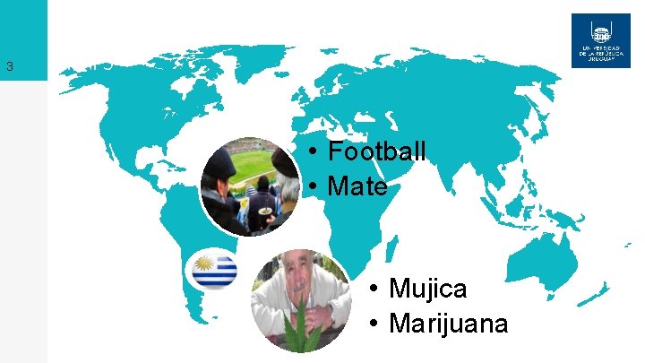 3 MAPS • Football • Mate • Mujica • Marijuana 