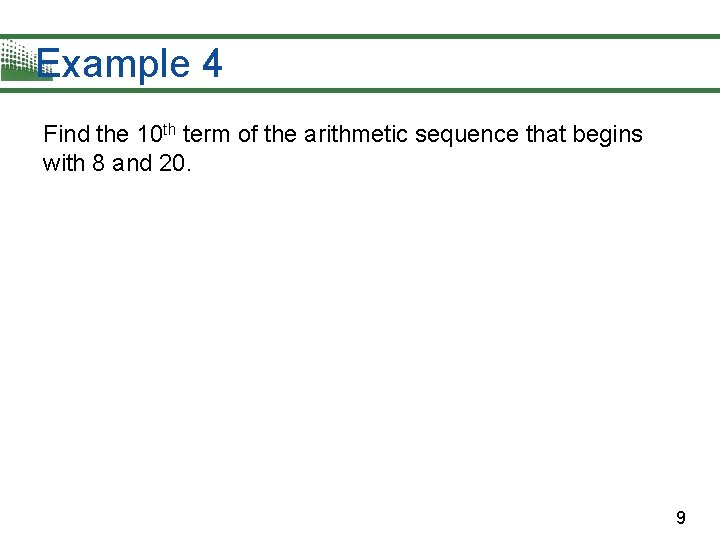 Example 4 Find the 10 th term of the arithmetic sequence that begins with
