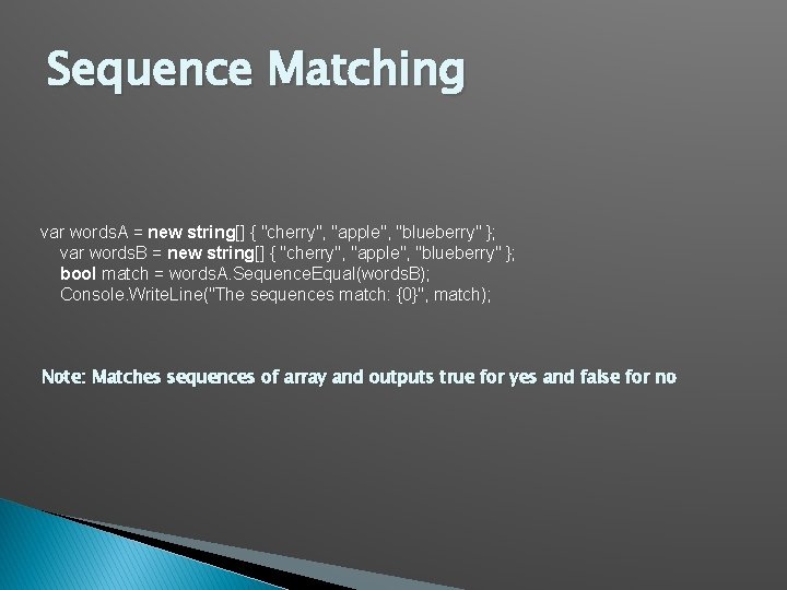 Sequence Matching var words. A = new string[] { "cherry", "apple", "blueberry" }; var