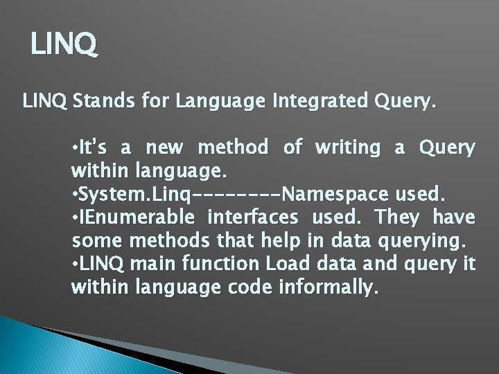 LINQ Stands for Language Integrated Query. • It’s a new method of writing a