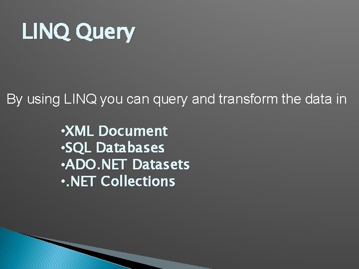 LINQ Query By using LINQ you can query and transform the data in •