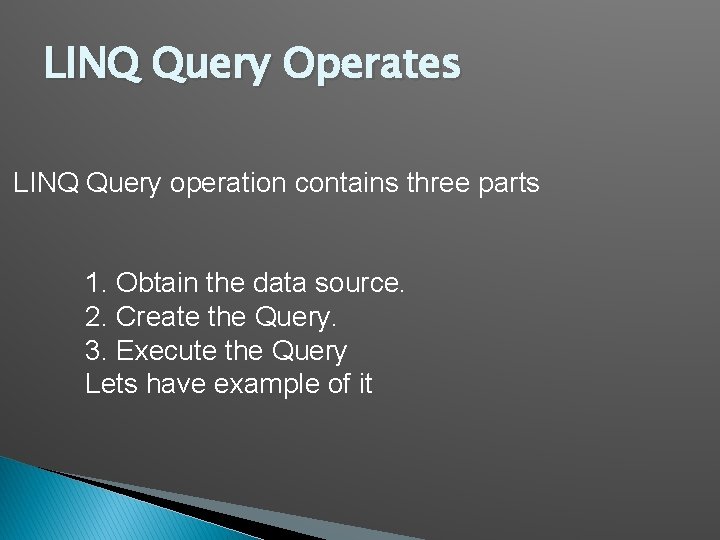 LINQ Query Operates LINQ Query operation contains three parts 1. Obtain the data source.