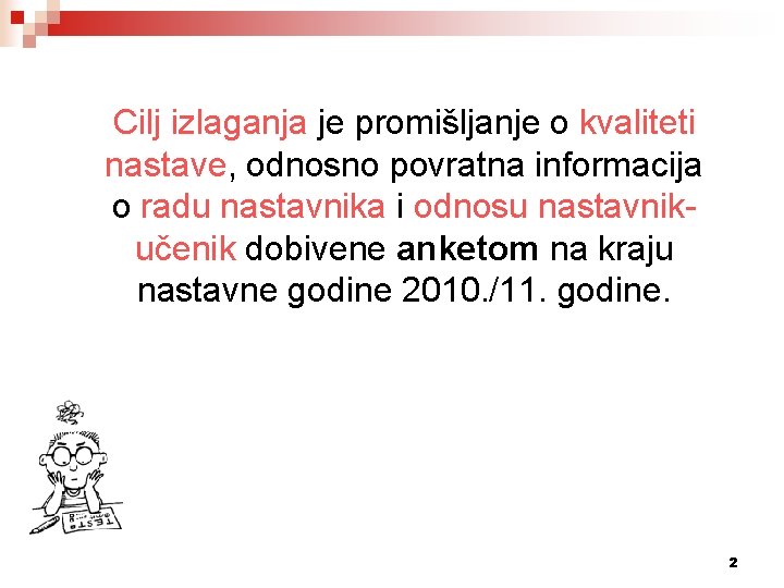 Cilj izlaganja je promišljanje o kvaliteti nastave, odnosno povratna informacija o radu nastavnika i