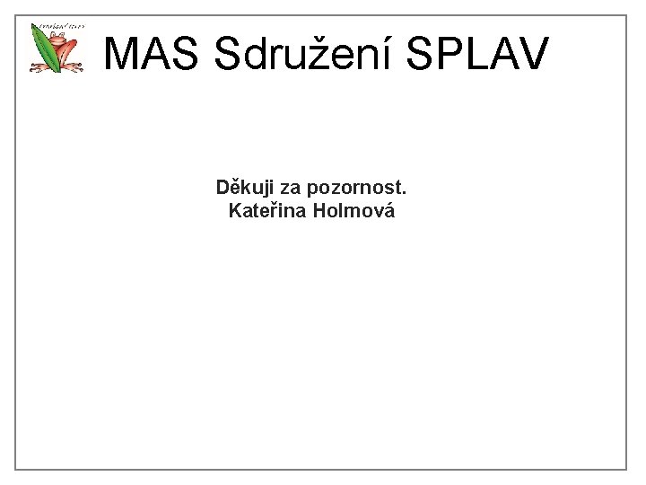 MAS Sdružení SPLAV Děkuji za pozornost. Kateřina Holmová 