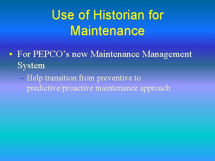Use of Historian for Maintenance • For PEPCO’s new Maintenance Management System – Help