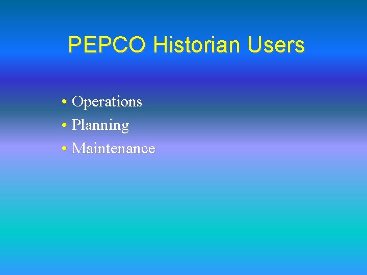 PEPCO Historian Users • Operations • Planning • Maintenance 