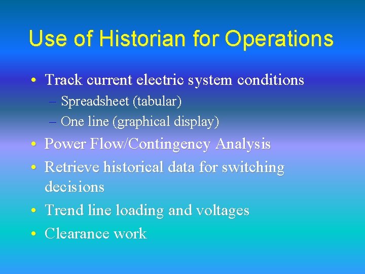 Use of Historian for Operations • Track current electric system conditions – Spreadsheet (tabular)