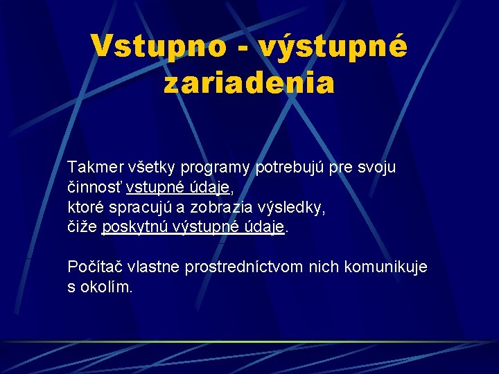 Vstupno - výstupné zariadenia Takmer všetky programy potrebujú pre svoju činnosť vstupné údaje, ktoré