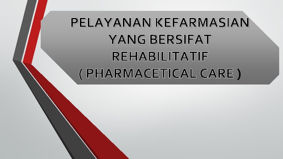 PELAYANAN KEFARMASIAN YANG BERSIFAT REHABILITATIF ( PHARMACETICAL CARE ) 