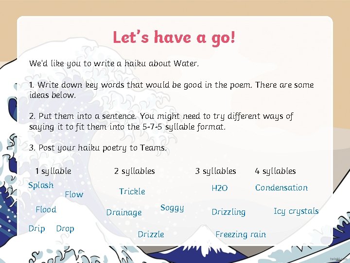 Let’s have a go! We’d like you to write a haiku about Water. 1.