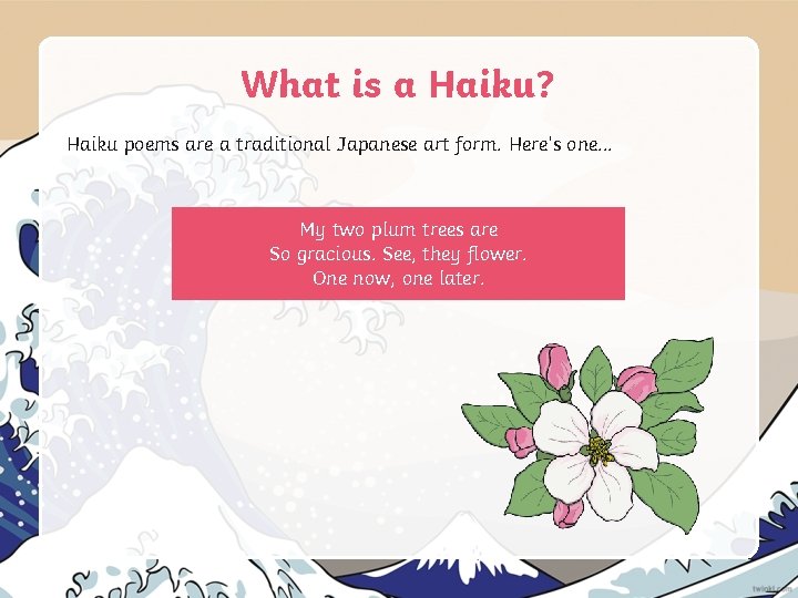 What is a Haiku? Haiku poems are a traditional Japanese art form. Here’s one.