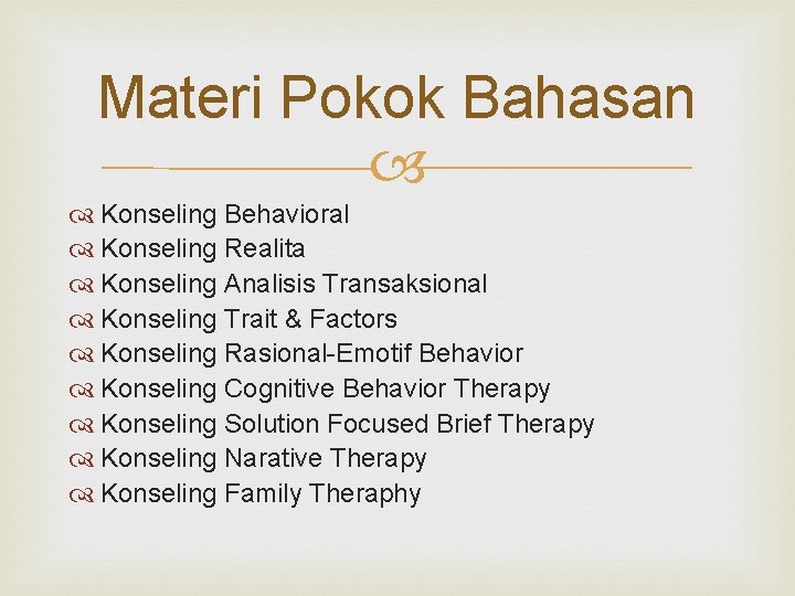 Materi Pokok Bahasan Konseling Behavioral Konseling Realita Konseling Analisis Transaksional Konseling Trait & Factors