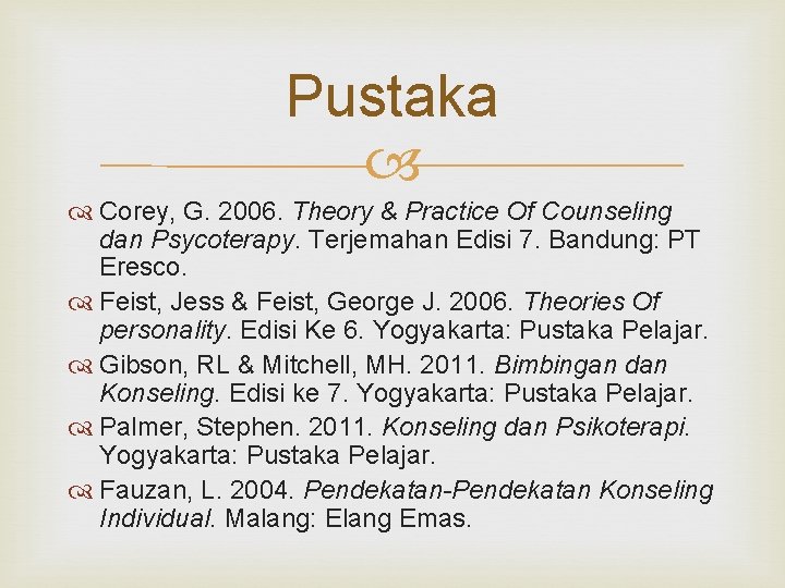 Pustaka Corey, G. 2006. Theory & Practice Of Counseling dan Psycoterapy. Terjemahan Edisi 7.