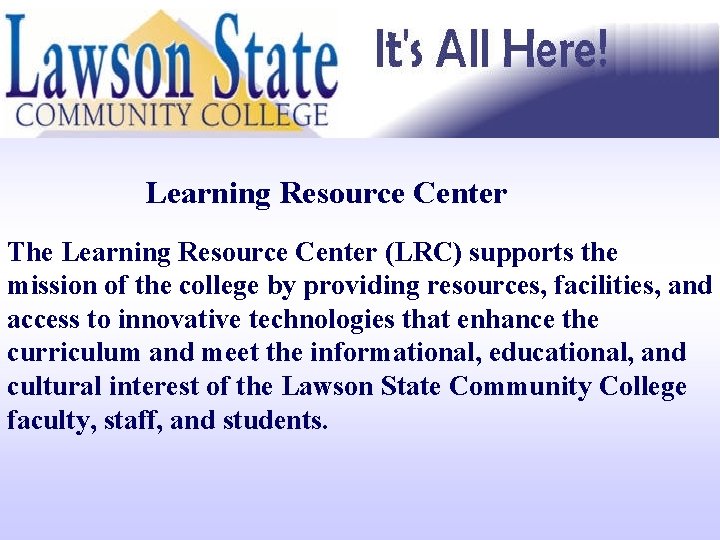Learning Resource Center The Learning Resource Center (LRC) supports the mission of the college