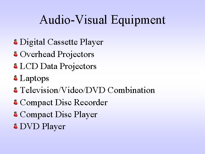 Audio-Visual Equipment Digital Cassette Player Overhead Projectors LCD Data Projectors Laptops Television/Video/DVD Combination Compact