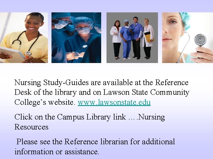 Nursing Study-Guides are available at the Reference Desk of the library and on Lawson