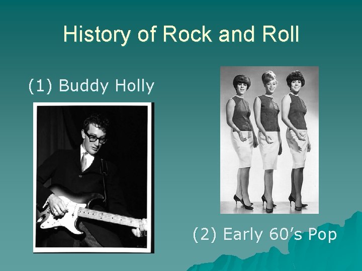 History of Rock and Roll (1) Buddy Holly (2) Early 60’s Pop 
