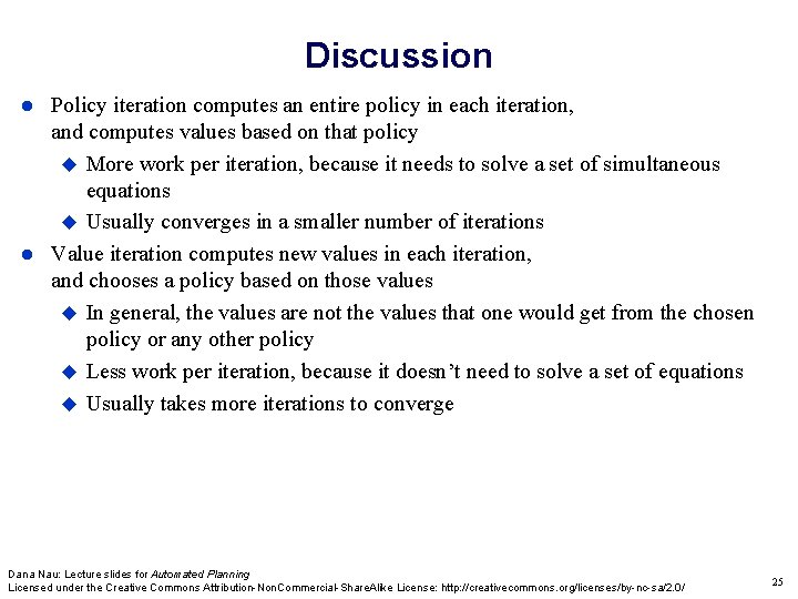 Discussion Policy iteration computes an entire policy in each iteration, and computes values based Discussion Policy iteration computes an entire policy in each iteration, and computes values based