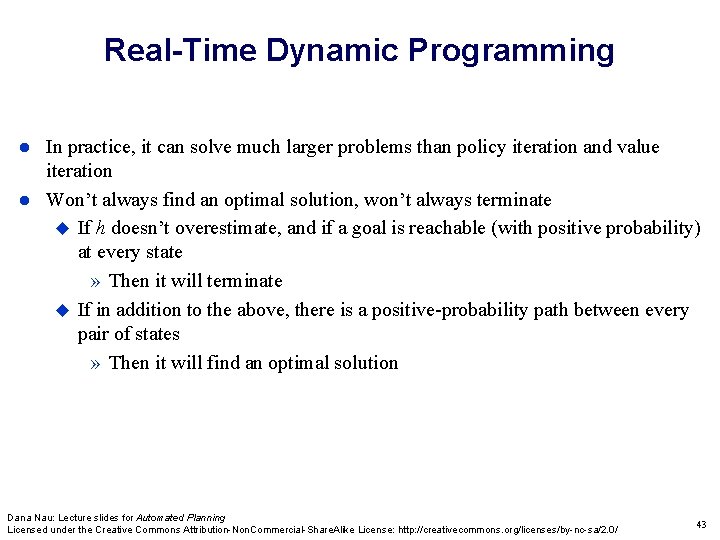 Real-Time Dynamic Programming In practice, it can solve much larger problems than policy iteration Real-Time Dynamic Programming In practice, it can solve much larger problems than policy iteration