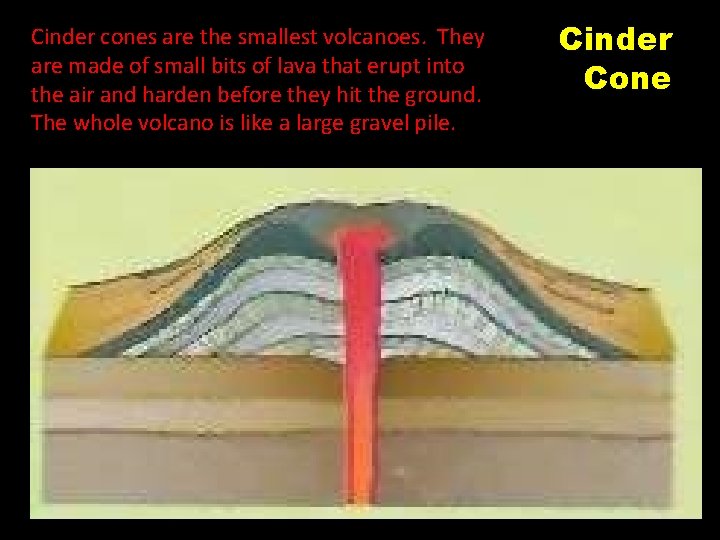 Cinder cones are the smallest volcanoes. They are made of small bits of lava