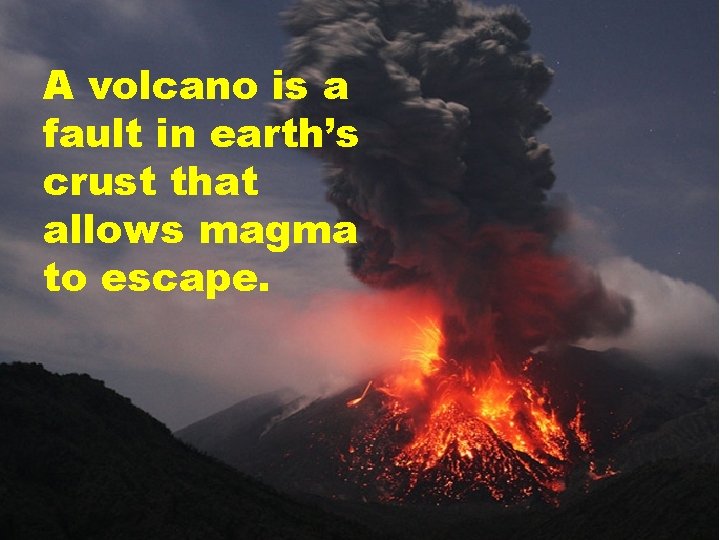 A volcano is a fault in earth’s crust that allows magma to escape. 