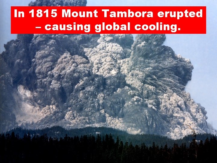 In 1815 Mount Tambora erupted – causing global cooling. 