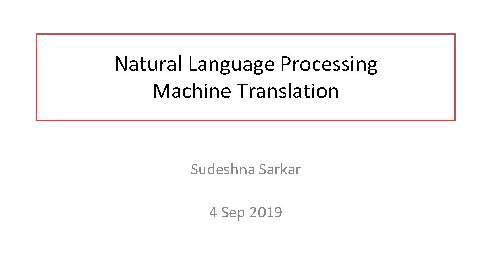 Natural Language Processing Machine Translation Sudeshna Sarkar 4 Sep 2019 