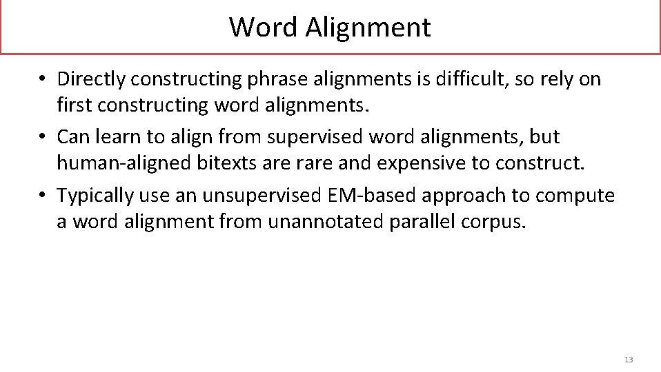 Word Alignment • Directly constructing phrase alignments is difficult, so rely on first constructing