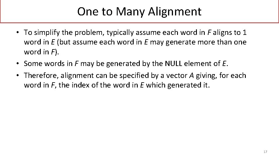 One to Many Alignment • To simplify the problem, typically assume each word in