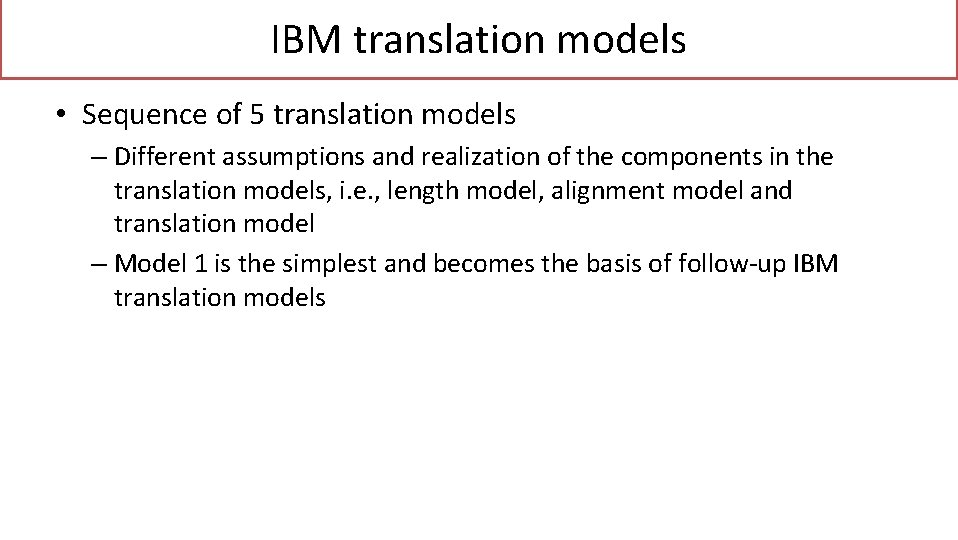 IBM translation models • Sequence of 5 translation models – Different assumptions and realization