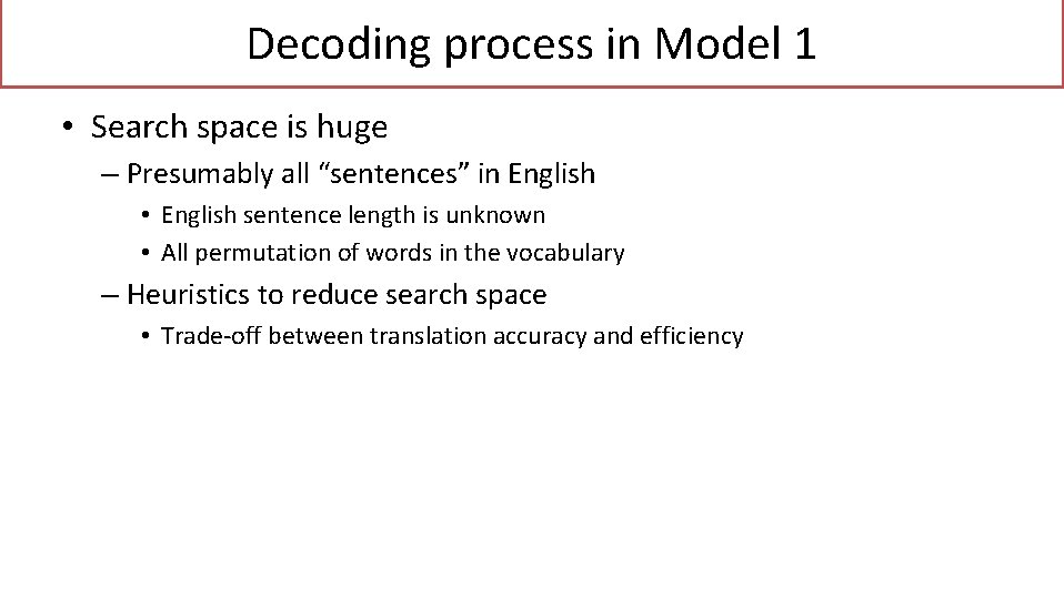 Decoding process in Model 1 • Search space is huge – Presumably all “sentences”