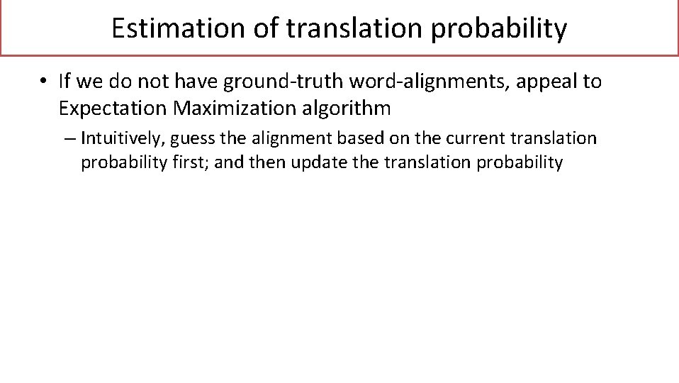 Estimation of translation probability • If we do not have ground-truth word-alignments, appeal to