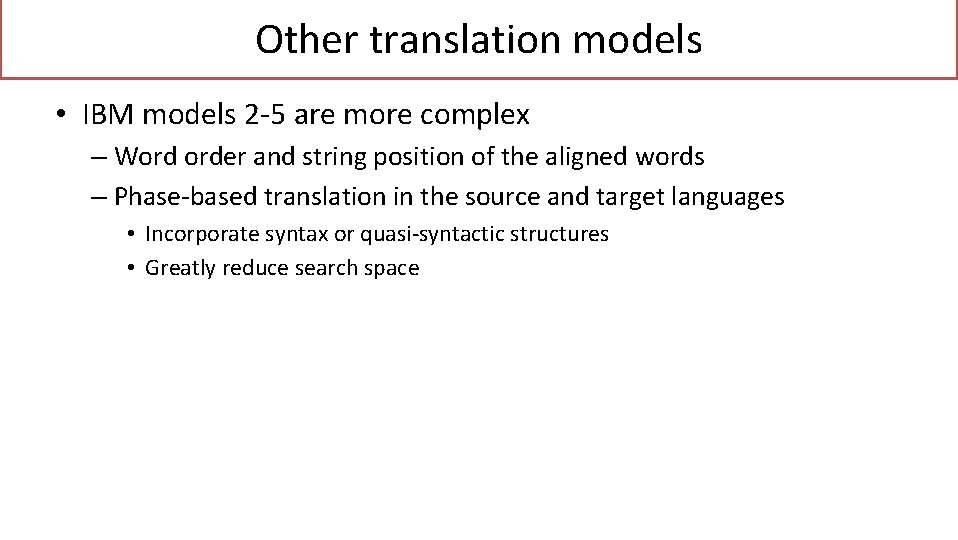 Other translation models • IBM models 2 -5 are more complex – Word order