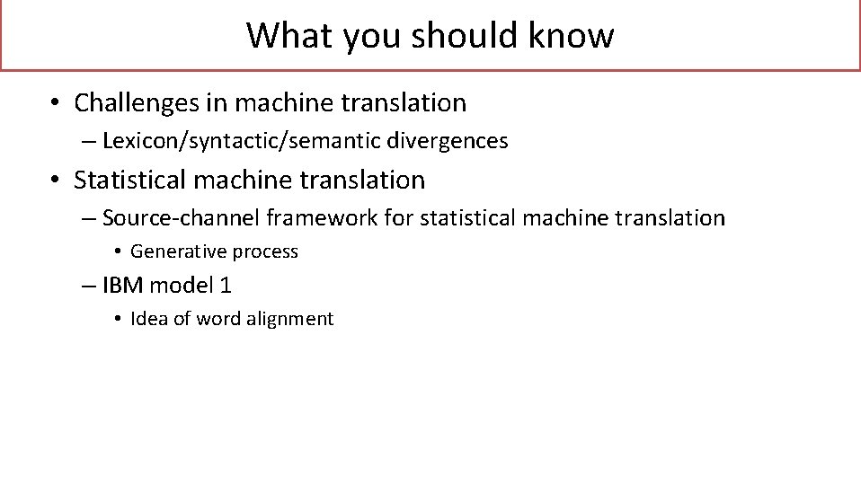 What you should know • Challenges in machine translation – Lexicon/syntactic/semantic divergences • Statistical