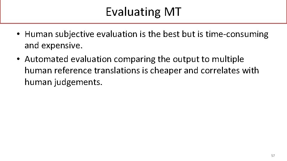 Evaluating MT • Human subjective evaluation is the best but is time-consuming and expensive.