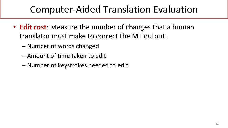 Computer-Aided Translation Evaluation • Edit cost: Measure the number of changes that a human