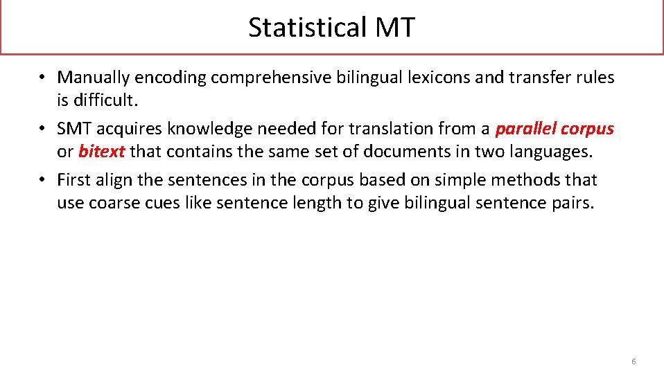 Statistical MT • Manually encoding comprehensive bilingual lexicons and transfer rules is difficult. •