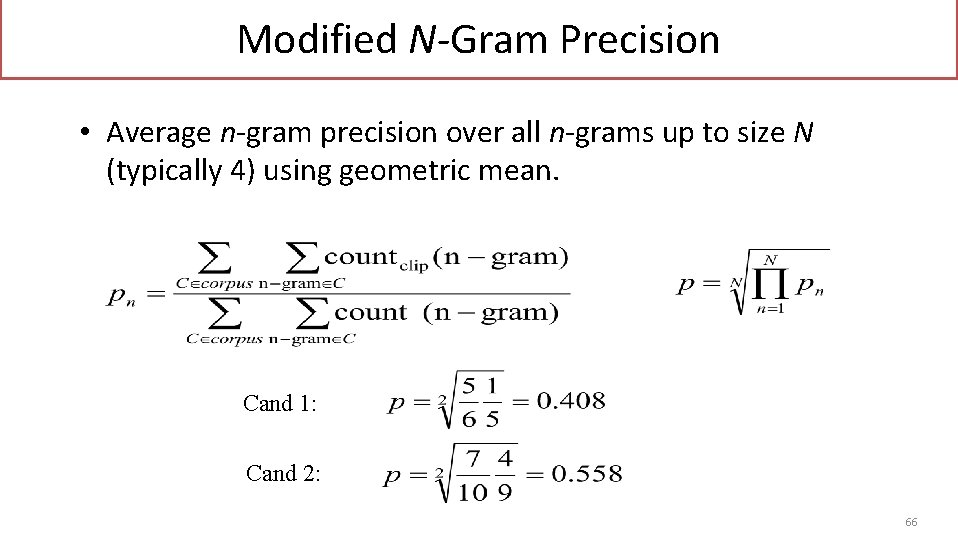 Modified N-Gram Precision • Average n-gram precision over all n-grams up to size N