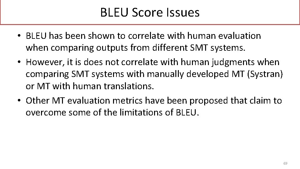 BLEU Score Issues • BLEU has been shown to correlate with human evaluation when