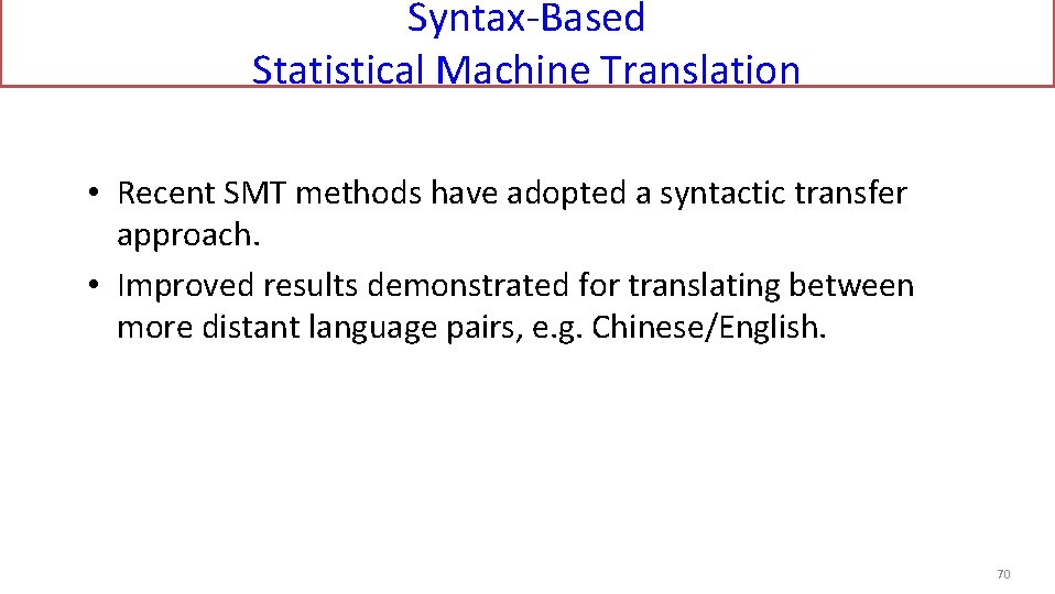 Syntax-Based Statistical Machine Translation • Recent SMT methods have adopted a syntactic transfer approach.