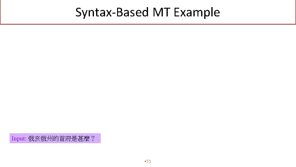 Syntax-Based MT Example Input: 俄亥俄州的首府是甚麼？ • 73 