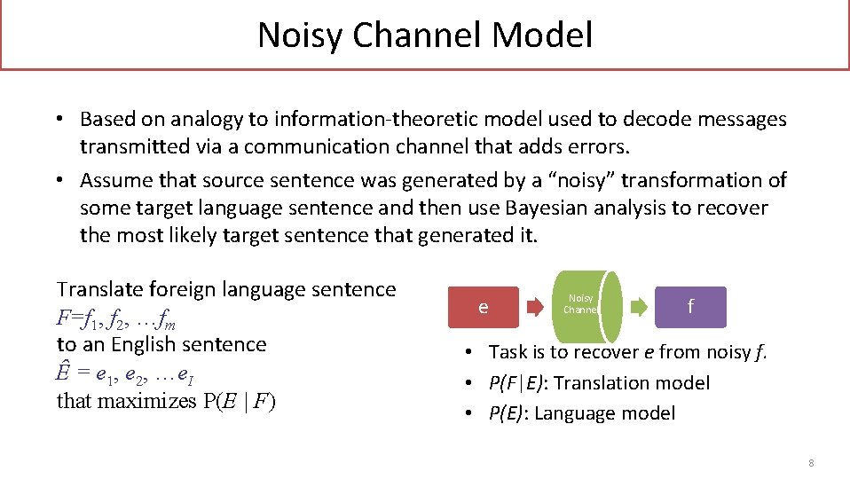 Noisy Channel Model • Based on analogy to information-theoretic model used to decode messages