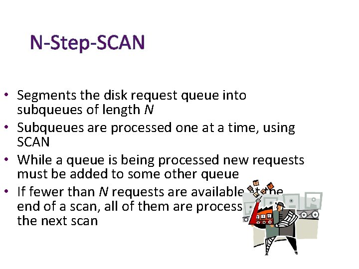 N-Step-SCAN • Segments the disk request queue into subqueues of length N • Subqueues