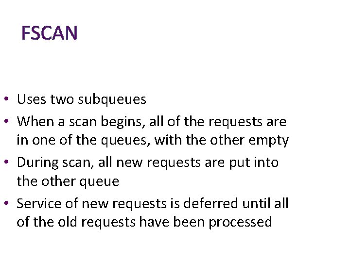 FSCAN • Uses two subqueues • When a scan begins, all of the requests