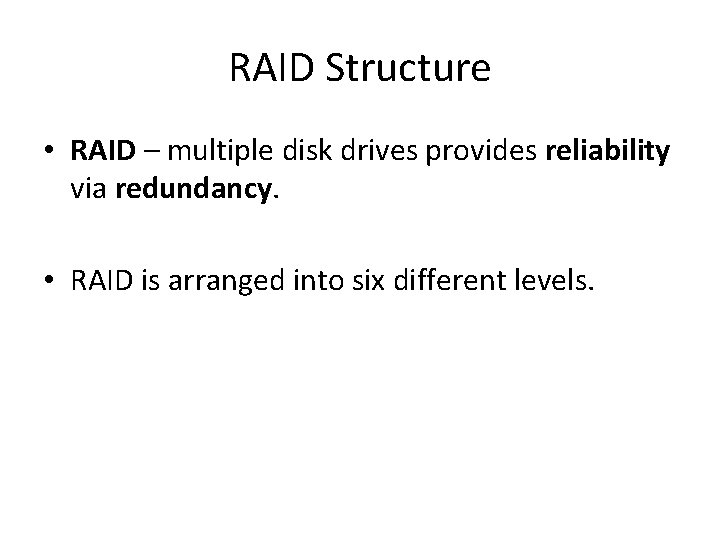 RAID Structure • RAID – multiple disk drives provides reliability via redundancy. • RAID