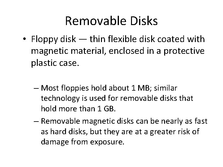 Removable Disks • Floppy disk — thin flexible disk coated with magnetic material, enclosed