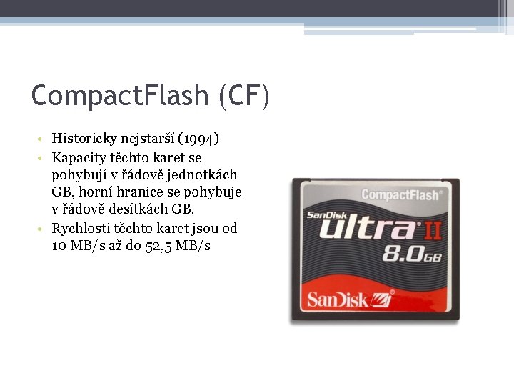 Compact. Flash (CF) • Historicky nejstarší (1994) • Kapacity těchto karet se pohybují v