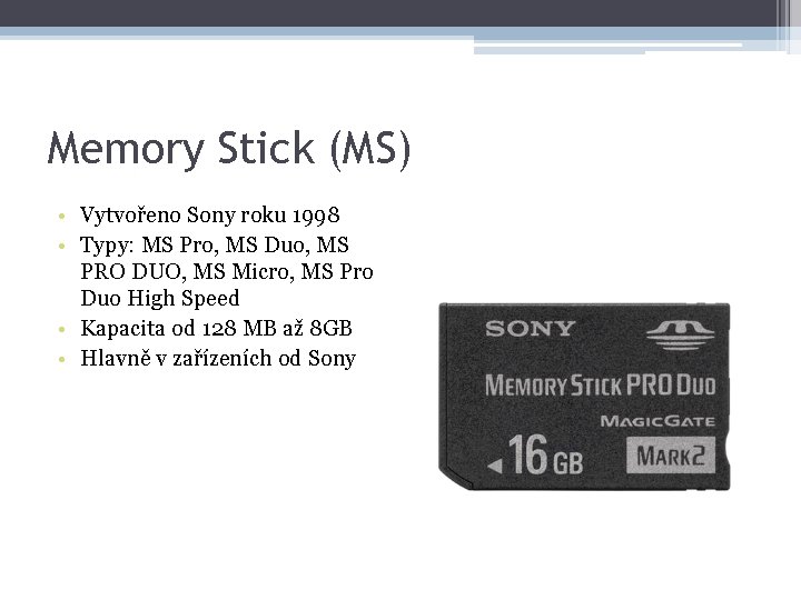 Memory Stick (MS) • Vytvořeno Sony roku 1998 • Typy: MS Pro, MS Duo,